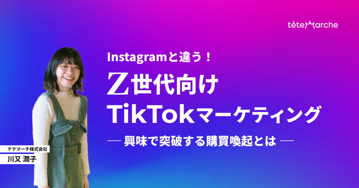 Instagramと違う！Z世代向けTikTokマーケティング ～ 興味で突破する購買喚起とは ～